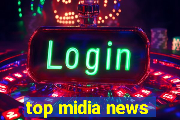 top midia news