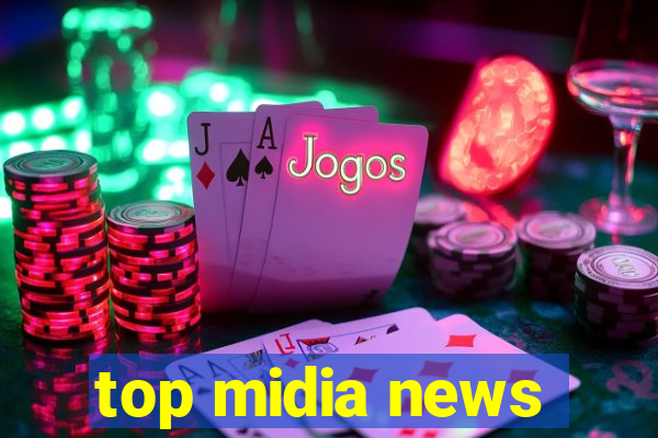 top midia news