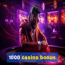 1000 casino bonus