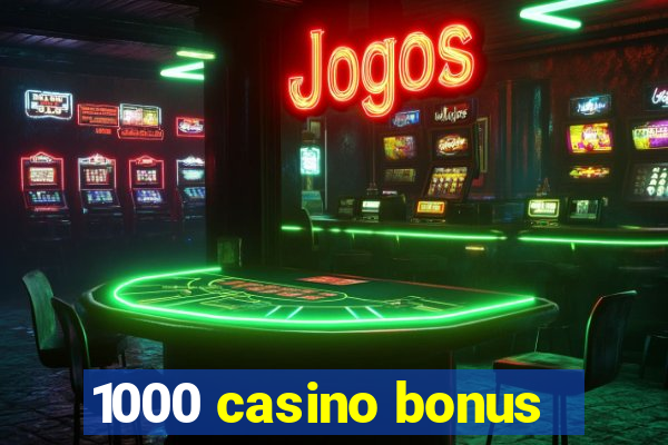 1000 casino bonus