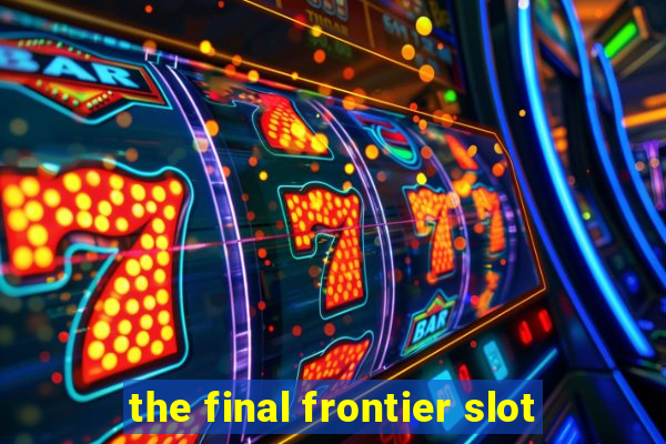 the final frontier slot