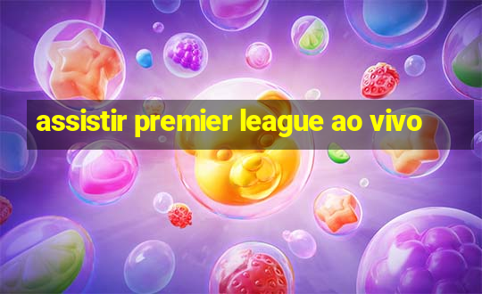 assistir premier league ao vivo