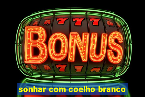 sonhar com coelho branco