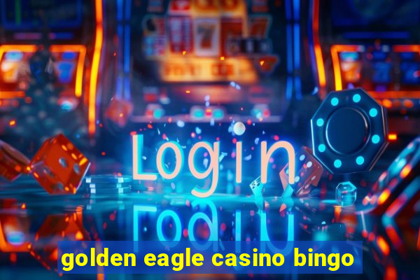 golden eagle casino bingo