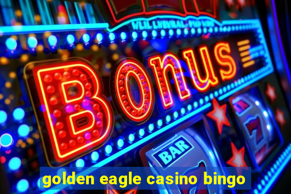 golden eagle casino bingo