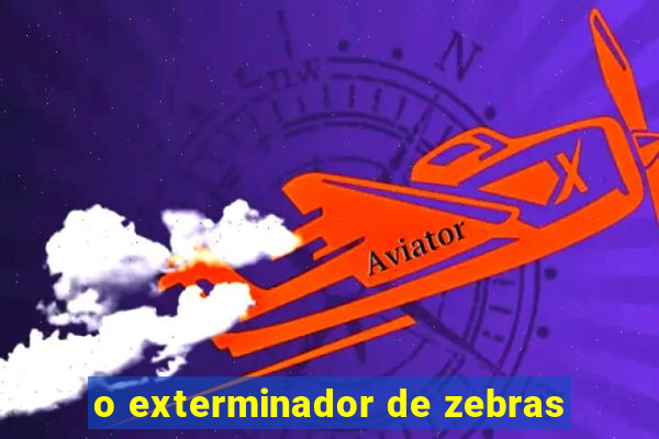 o exterminador de zebras