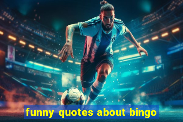 funny quotes about bingo