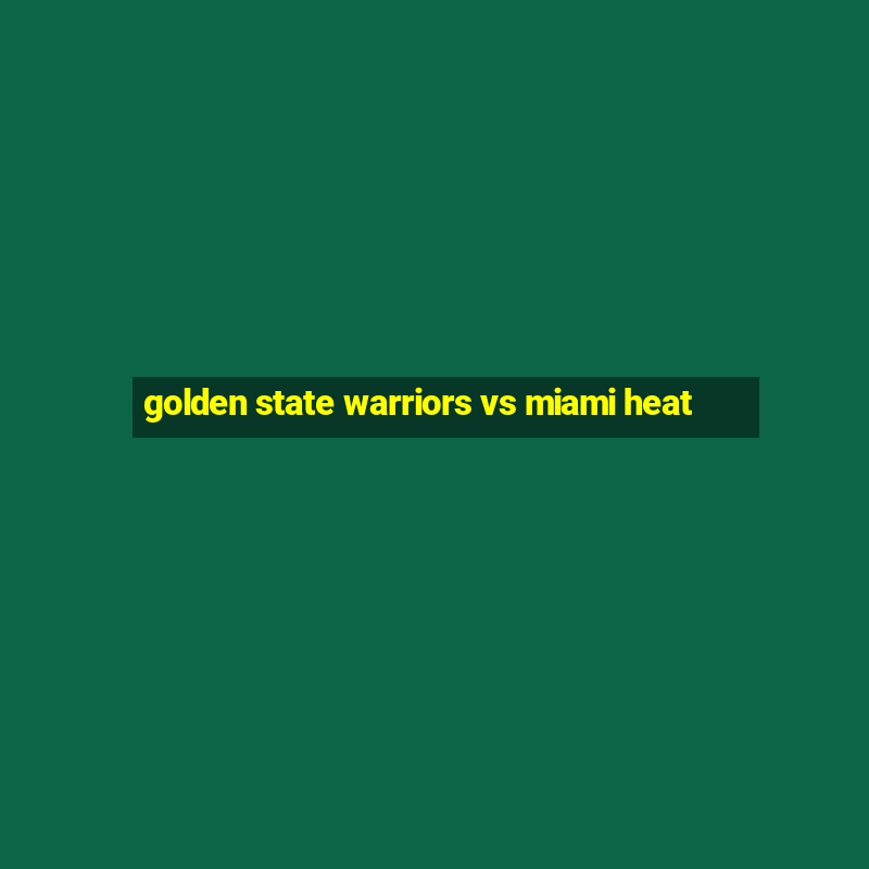 golden state warriors vs miami heat