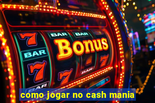 como jogar no cash mania