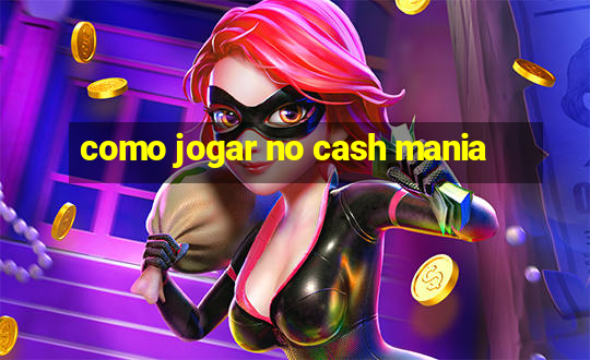 como jogar no cash mania