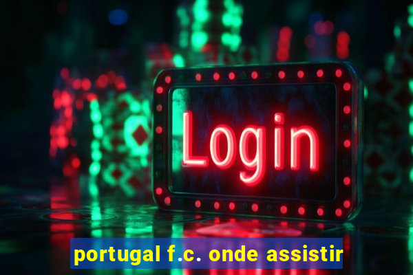 portugal f.c. onde assistir