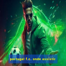 portugal f.c. onde assistir