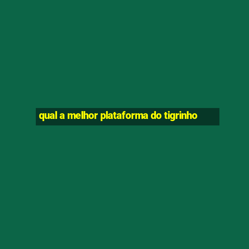 qual a melhor plataforma do tigrinho