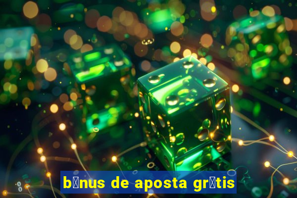 b么nus de aposta gr谩tis