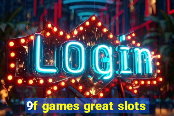 9f games great slots