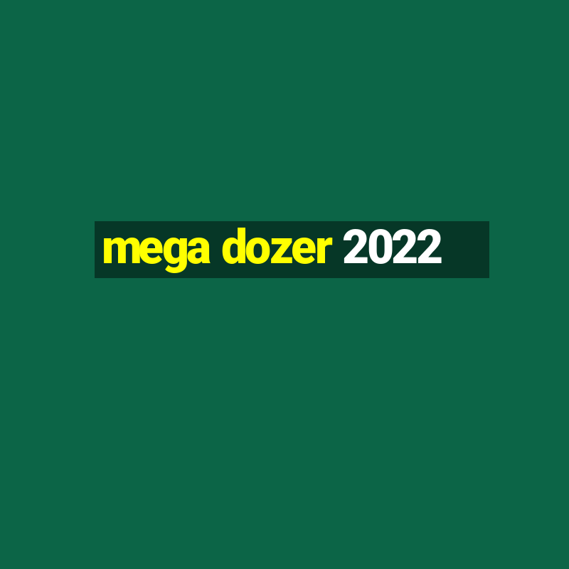 mega dozer 2022