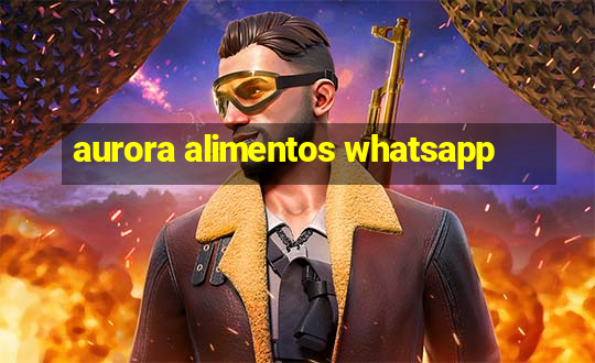 aurora alimentos whatsapp