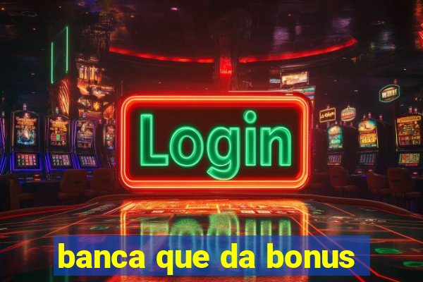 banca que da bonus