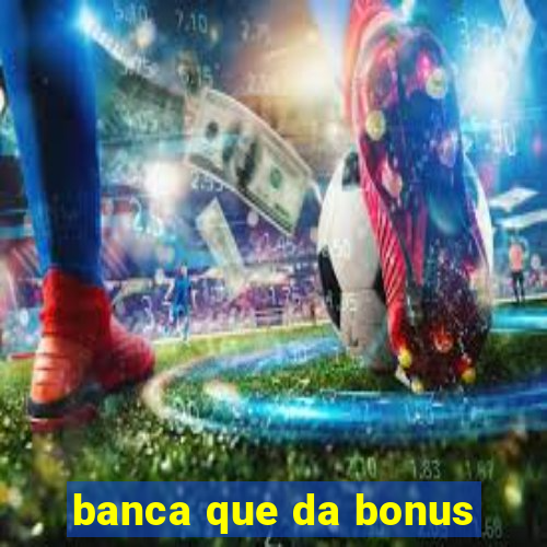 banca que da bonus