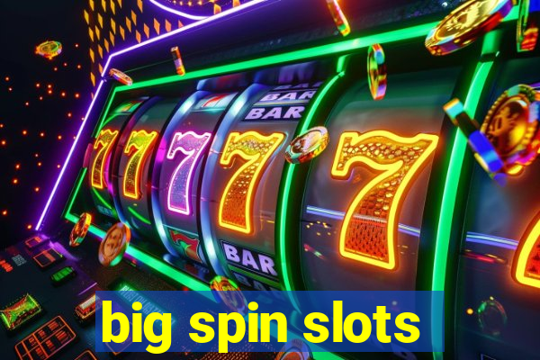 big spin slots