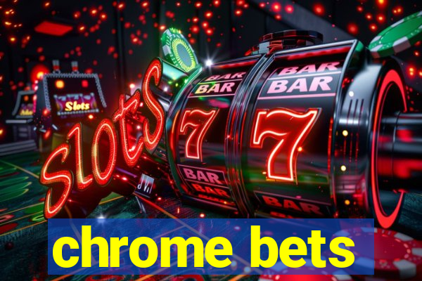 chrome bets