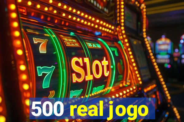 500 real jogo