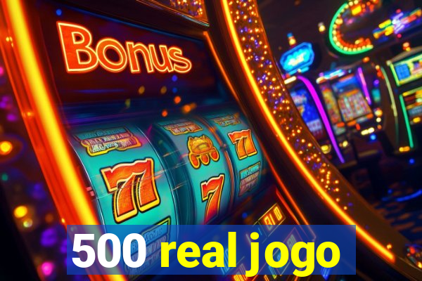 500 real jogo