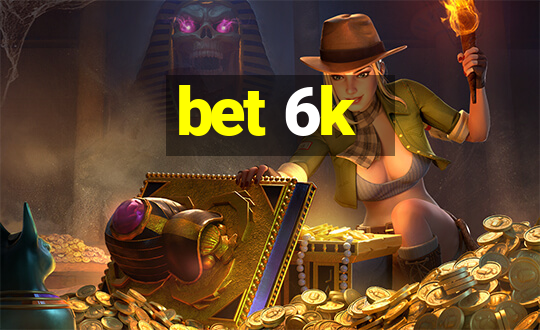 bet 6k