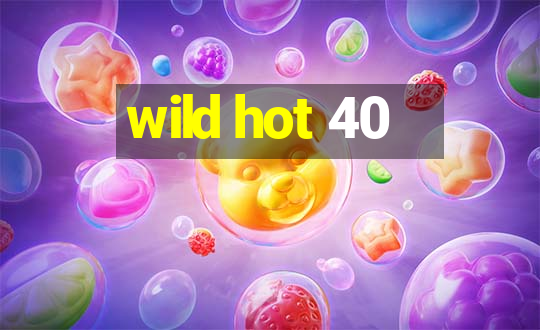 wild hot 40