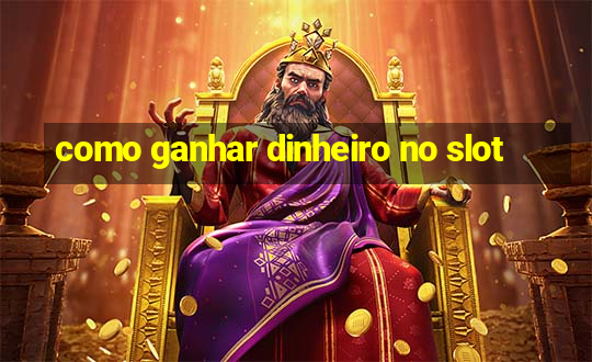 como ganhar dinheiro no slot