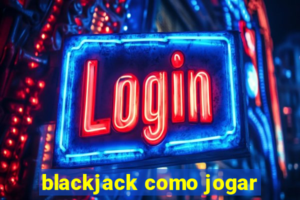 blackjack como jogar