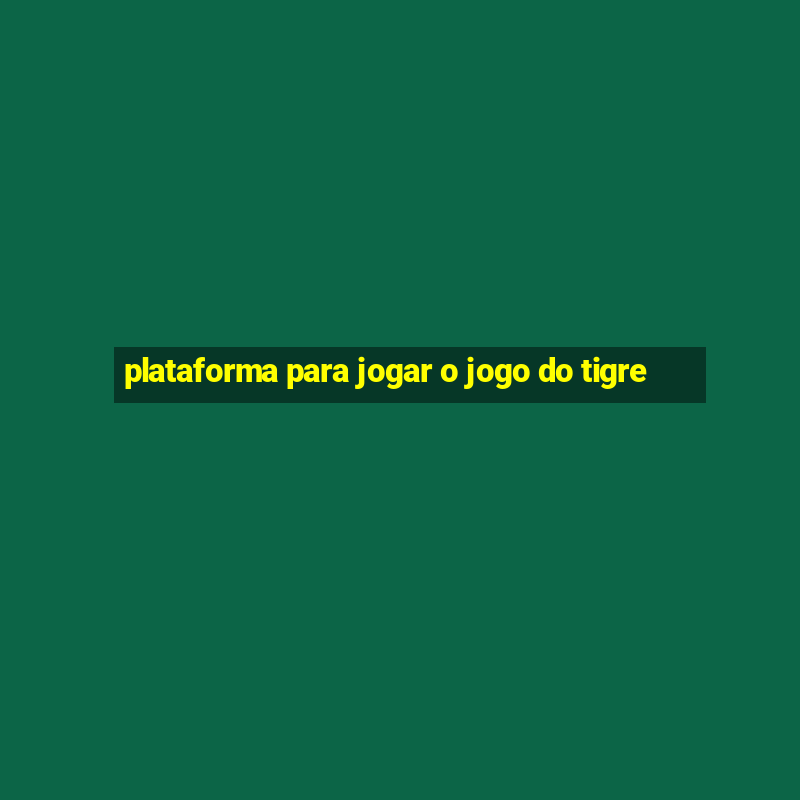 plataforma para jogar o jogo do tigre