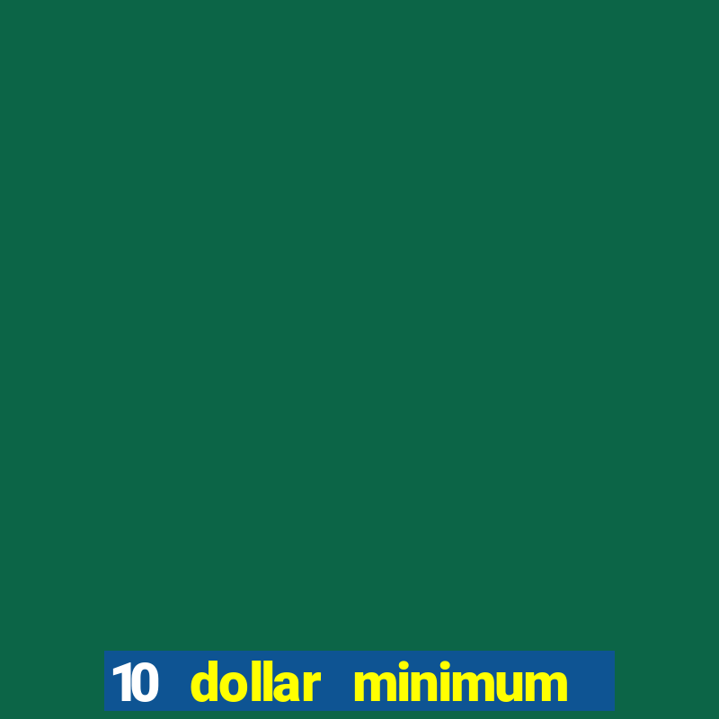 10 dollar minimum deposit casino