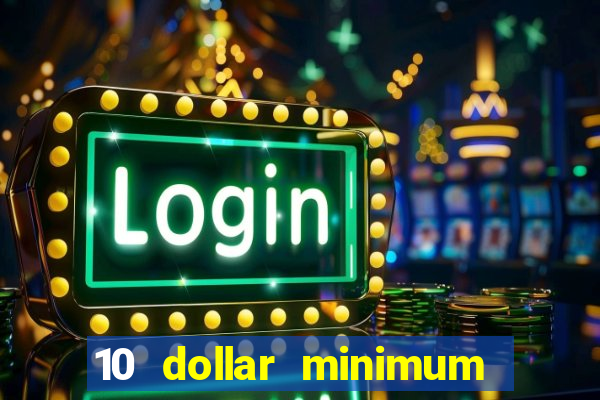 10 dollar minimum deposit casino