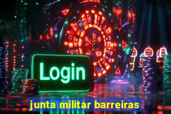 junta militar barreiras