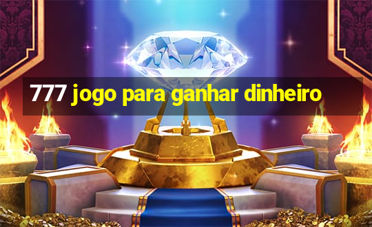 777 jogo para ganhar dinheiro