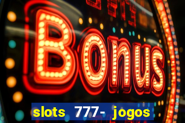 slots 777- jogos de cassino