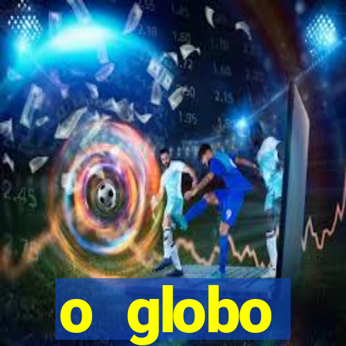 o globo absolutamente tudo sobre