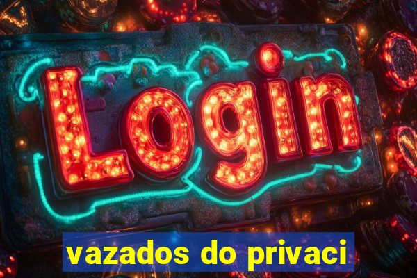 vazados do privaci