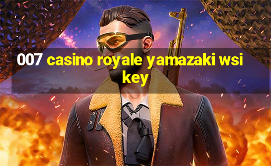 007 casino royale yamazaki wsikey