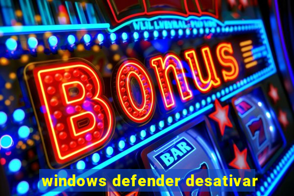 windows defender desativar