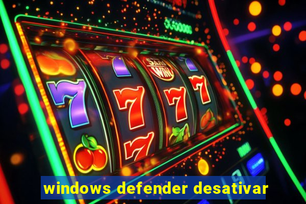 windows defender desativar