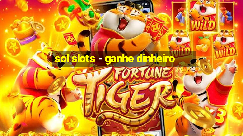 sol slots - ganhe dinheiro