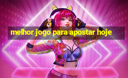 melhor jogo para apostar hoje