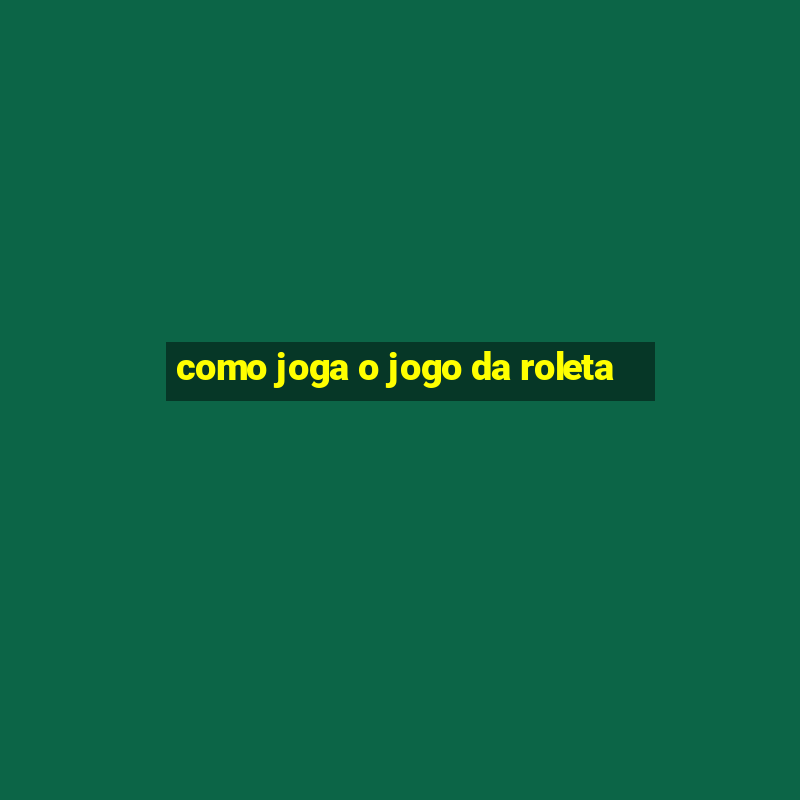 como joga o jogo da roleta