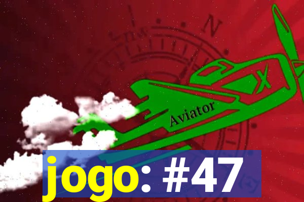 jogo: #47