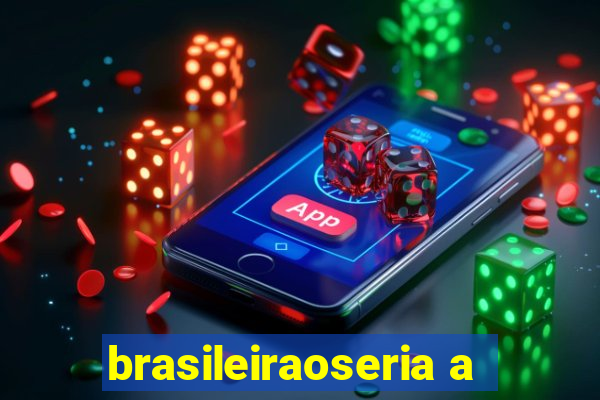 brasileiraoseria a