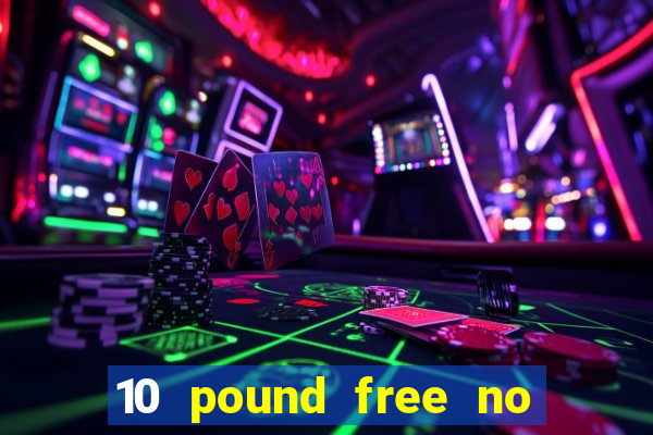 10 pound free no deposit casino