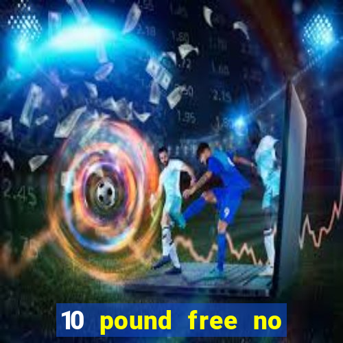 10 pound free no deposit casino