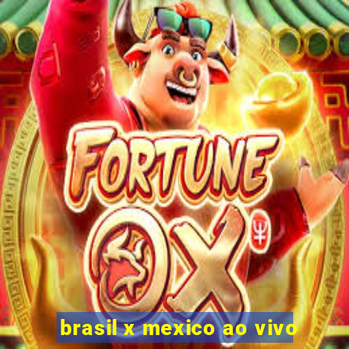 brasil x mexico ao vivo